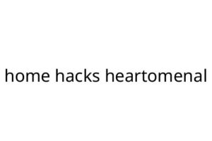 home hacks heartomenal