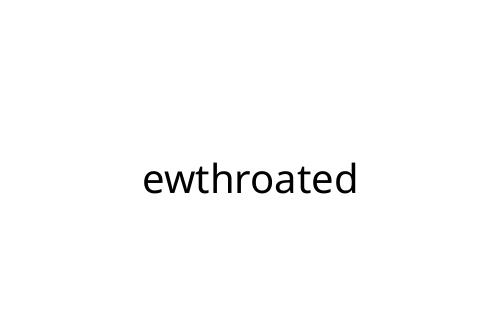 ewthroated